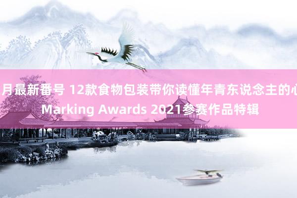 美月最新番号 12款食物包装带你读懂年青东说念主的心 | Marking Awards 2021参赛作品特辑